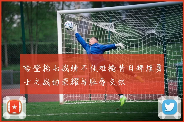 哈登抢七战绩不佳难掩昔日辉煌勇士之战的荣耀与耻辱交织