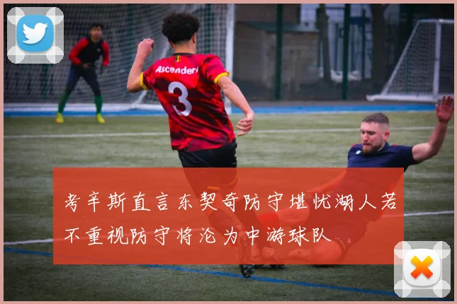 考辛斯直言东契奇防守堪忧湖人若不重视防守将沦为中游球队