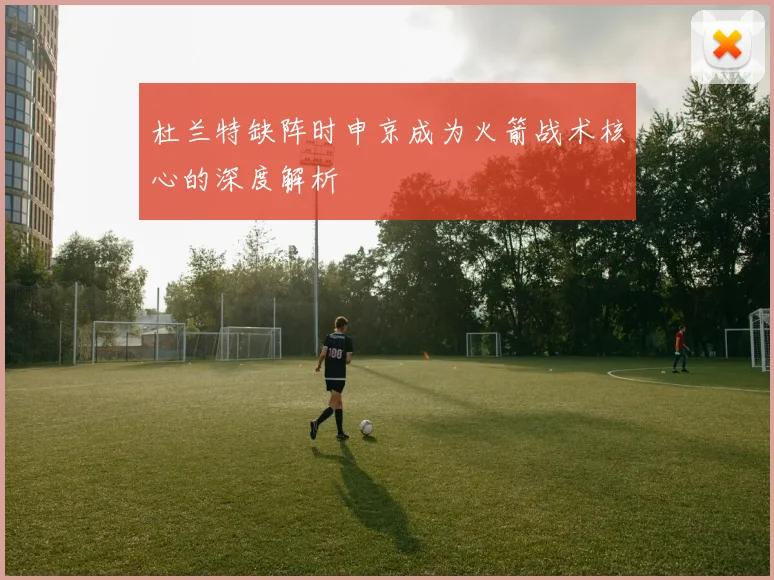 杜兰特缺阵时申京成为火箭战术核心的深度解析